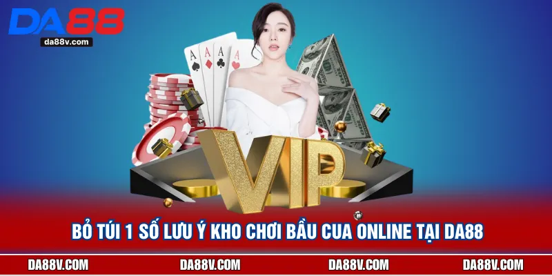 Bỏ Túi 1 Số Lưu Ý Kho Chơi Bầu Cua Online Tại DA88