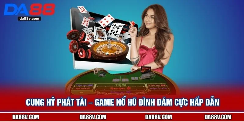 Cung Hỷ Phát Tài – Game Nổ Hũ Đình Đám Cực Hấp Dẫn