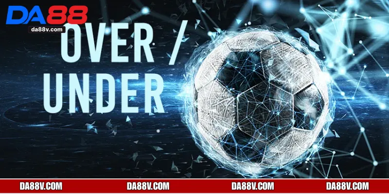 Cược Over/Under dựa trên tổng số bàn thắng ghi nhận được trong trận đấu