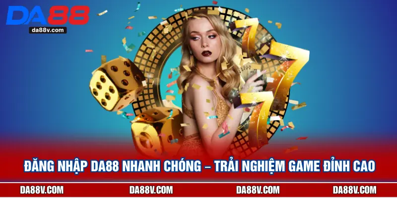 Đăng Nhập DA88 Nhanh Chóng – Trải Nghiệm Game Đỉnh Cao