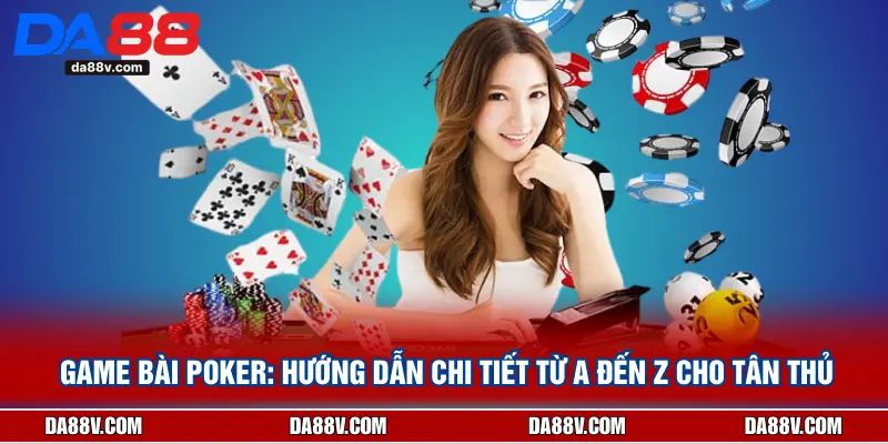 Game Bài Poker: Hướng Dẫn Chi Tiết Từ A đến Z Cho Tân Thủ