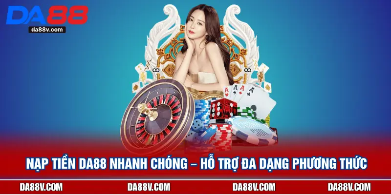 Nạp Tiền DA88 Nhanh Chóng – Hỗ Trợ Đa Dạng Phương Thức