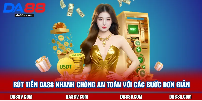 Rút Tiền DA88 Nhanh Chóng An Toàn Với Các Bước Đơn Giản