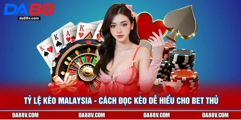 Tỷ Lệ Kèo Malaysia - Cách Đọc Kèo Dễ Hiểu Cho Bet Thủ